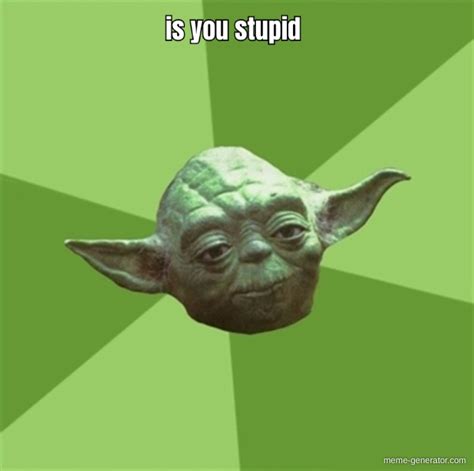 you stupid meme|are you stupid Meme Generator .